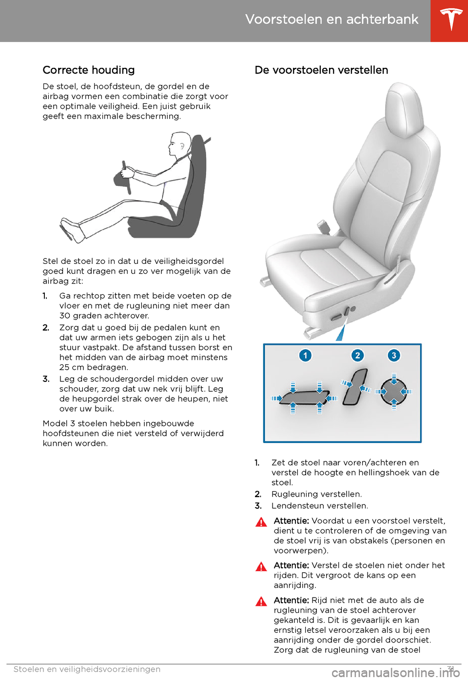 TESLA MODEL 3 2020 Handleiding (in Dutch) Stoelen en veiligheidsvoorzieningen
Voorstoelen en achterbank
Correcte houding De stoel, de hoofdsteun, de gordel en deairbag vormen een combinatie die zorgt voor
een optimale veiligheid. Een juist ge TESLA MODEL 3 2020 Handleiding (in Dutch) Stoelen en veiligheidsvoorzieningen
Voorstoelen en achterbank
Correcte houding De stoel, de hoofdsteun, de gordel en deairbag vormen een combinatie die zorgt voor
een optimale veiligheid. Een juist ge