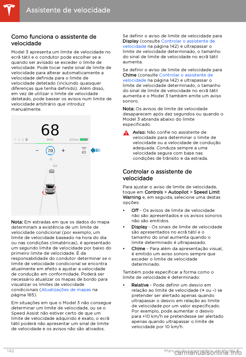 TESLA MODEL 3 2020  Manual do proprietário (in Portuguese) Assistente de velocidade
Como funciona o assistente de velocidade
Model 3 apresenta um limite de velocidade no
ecr