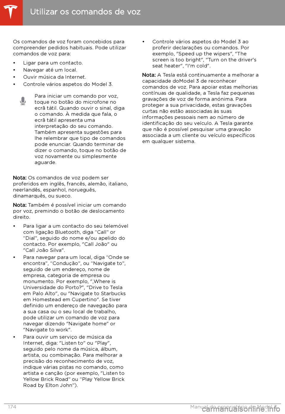 TESLA MODEL 3 2020  Manual do proprietário (in Portuguese) Utilizar os comandos de voz
Os comandos de voz foram concebidos para
compreender pedidos habituais. Pode utilizar
comandos de voz para:
