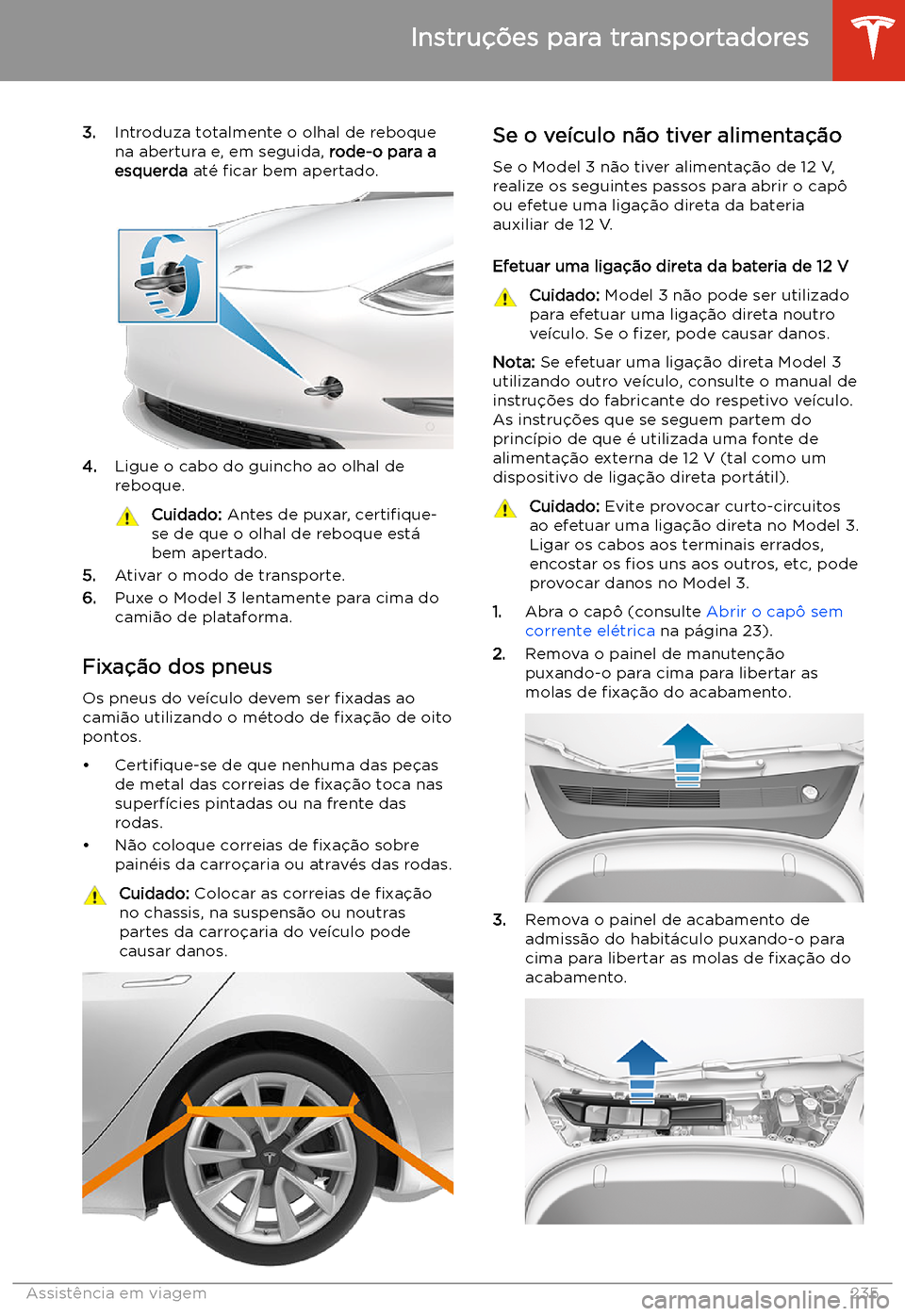 TESLA MODEL 3 2020  Manual do proprietário (in Portuguese) 3.Introduza totalmente o olhal de reboque
na abertura e, em seguida,  rode-o para a
esquerda  at