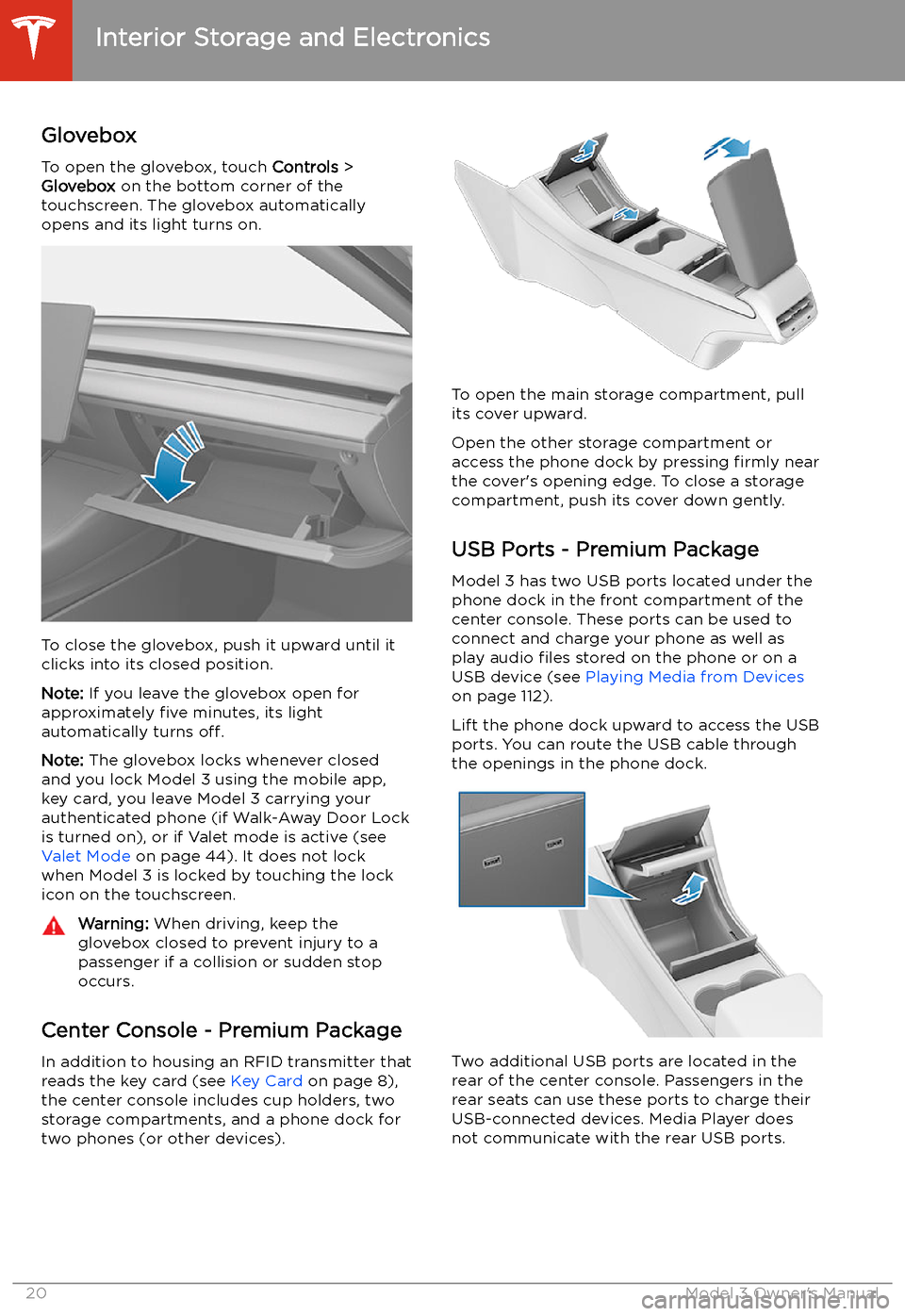 TESLA MODEL 3 2019 Owners Manual (Europe) Interior Storage and Electronics
Glovebox
To open the glovebox, touch Controls >
Glovebox on the bottom corner of the
touchscreen. The glovebox automatically
opens and its light turns on.
To close t TESLA MODEL 3 2019 Owners Manual (Europe) Interior Storage and Electronics
Glovebox
To open the glovebox, touch Controls >
Glovebox on the bottom corner of the
touchscreen. The glovebox automatically
opens and its light turns on.
To close t