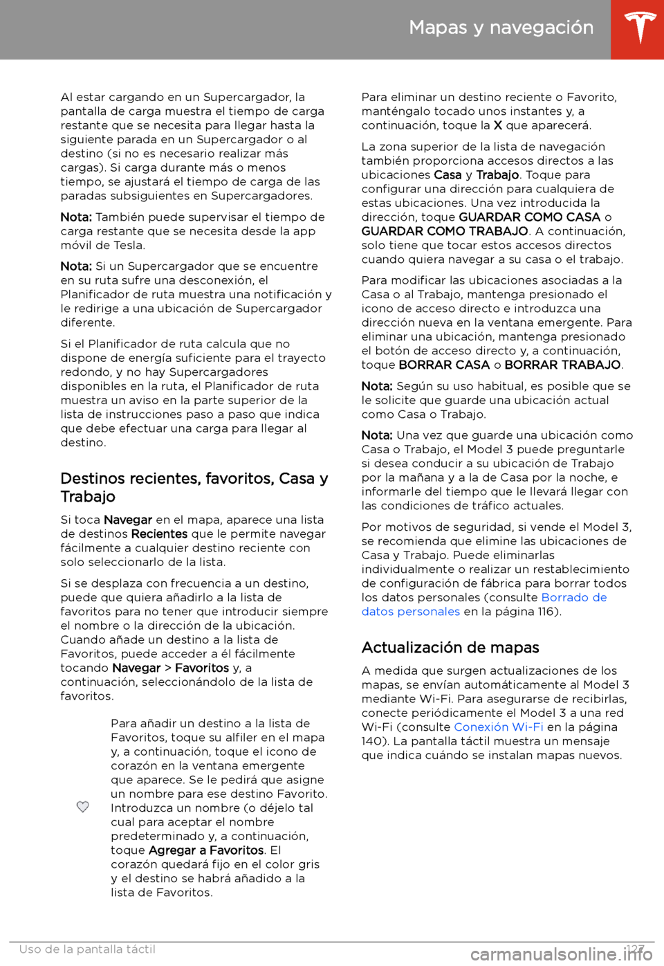 TESLA MODEL 3 2019  Manual del propietario (in Spanish)  Al estar cargando en un Supercargador, la
pantalla de carga muestra el tiempo de carga restante que se necesita para llegar hasta la
siguiente parada en un Supercargador o al destino (si no es necesar