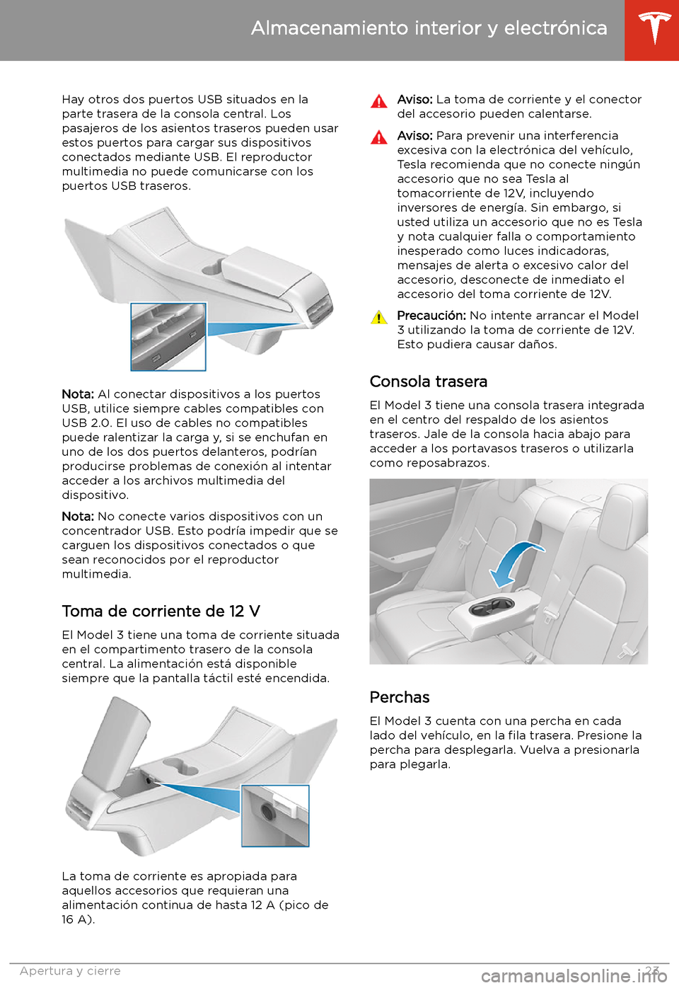 TESLA MODEL 3 2019  Manual del propietario (in Spanish)  Hay otros dos puertos USB situados en la
parte trasera de la consola central. Los
pasajeros de los asientos traseros pueden usar
estos puertos para cargar sus dispositivos
conectados mediante USB. El 