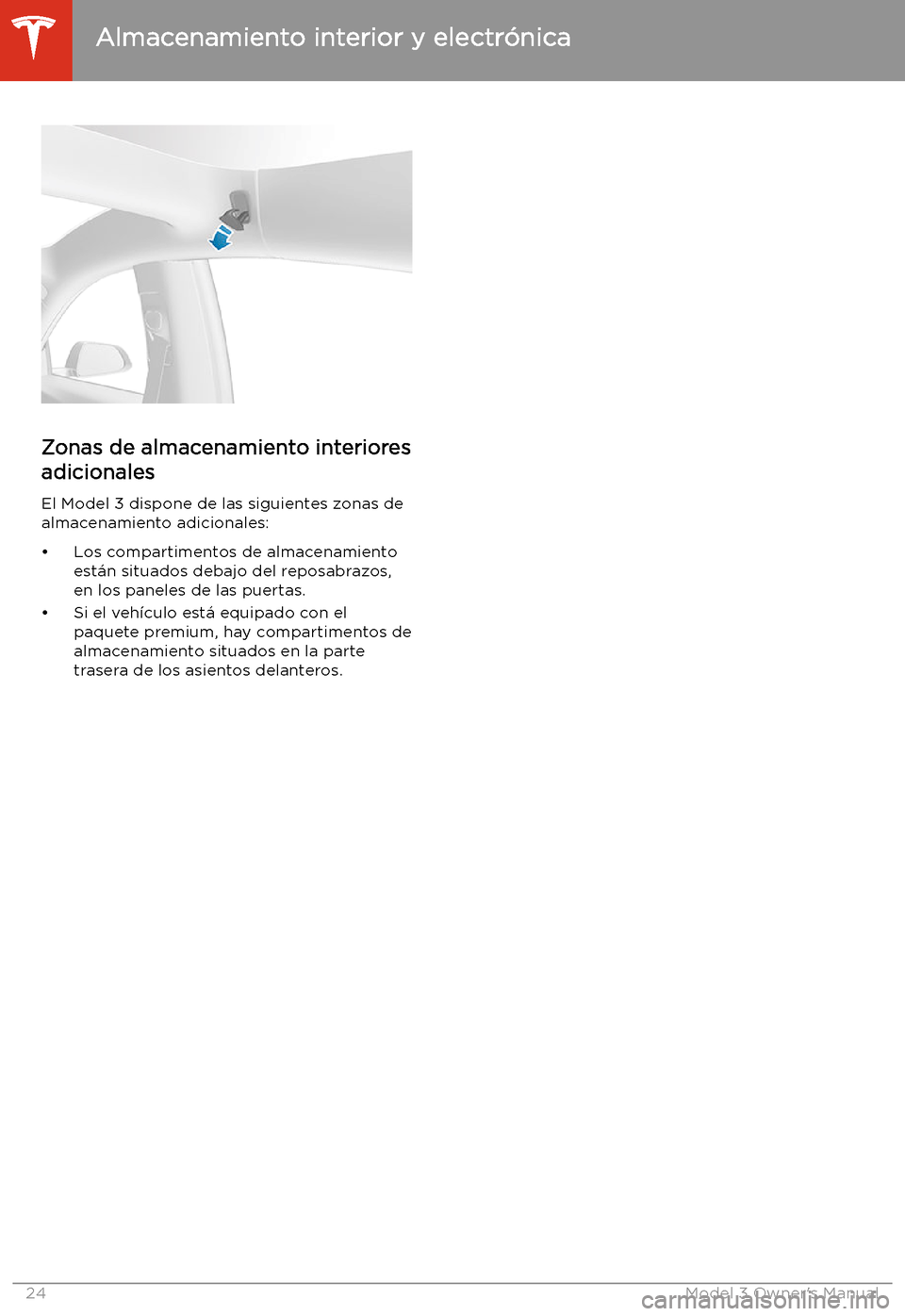 TESLA MODEL 3 2019  Manual del propietario (in Spanish)  Zonas de almacenamiento interiores
adicionales
El Model 3 dispone de las siguientes zonas dealmacenamiento adicionales:
