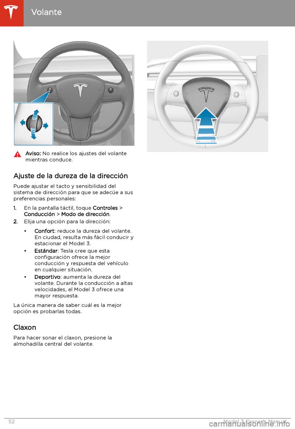 TESLA MODEL 3 2019  Manual del propietario (in Spanish)  Aviso: No realice los ajustes del volante
mientras conduce.
Ajuste de la dureza de la direcci