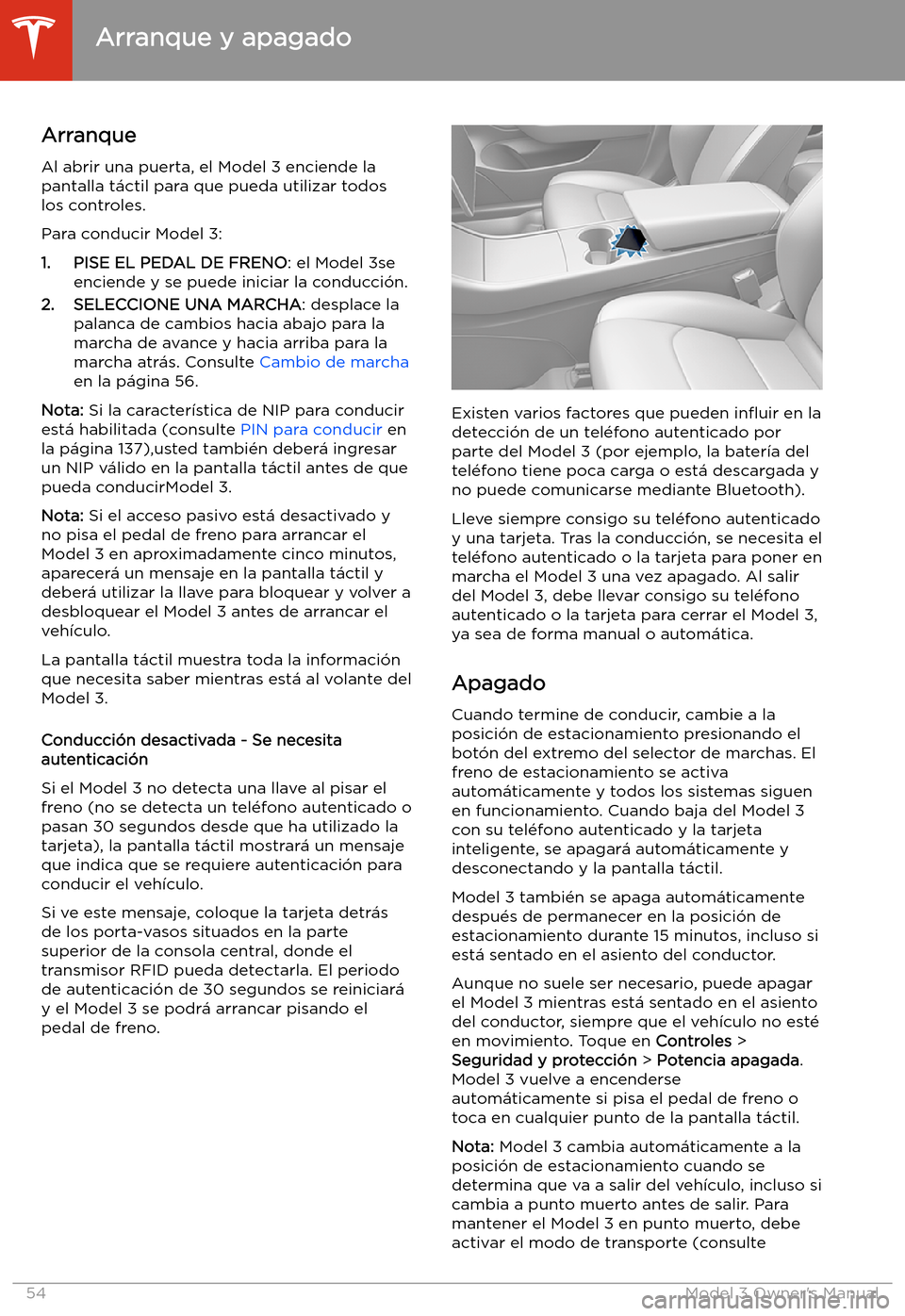 TESLA MODEL 3 2019  Manual del propietario (in Spanish)  Arranque y apagado
Arranque Al abrir una puerta, el Model 3 enciende la
pantalla t