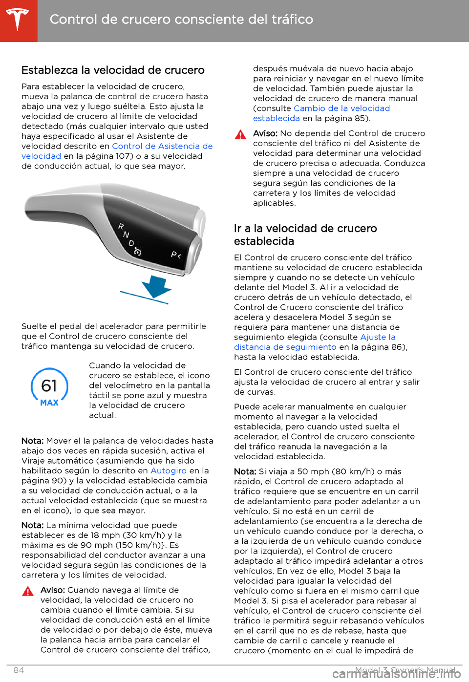TESLA MODEL 3 2019  Manual del propietario (in Spanish)  Establezca la velocidad de crucero
Para establecer la velocidad de crucero,
mueva la palanca de control de crucero hasta
abajo una vez y luego su