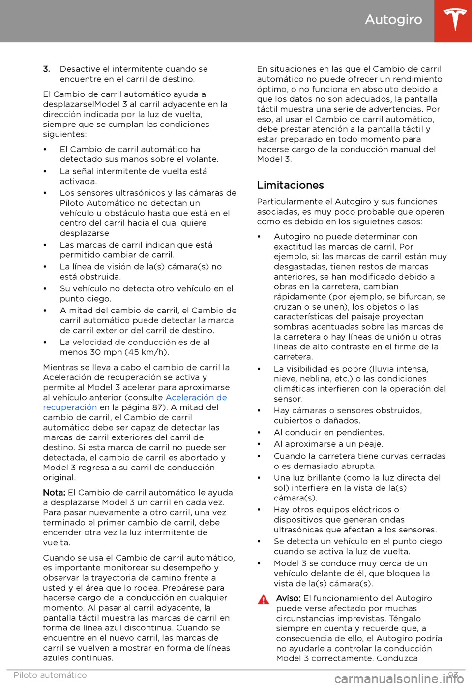 TESLA MODEL 3 2019  Manual del propietario (in Spanish)  3.Desactive el intermitente cuando se
encuentre en el carril de destino.
El Cambio de carril autom