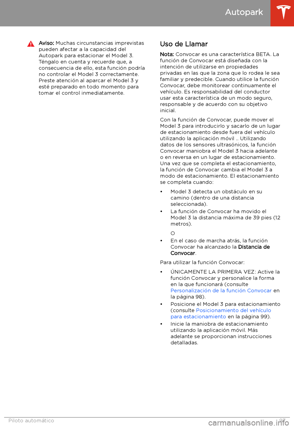 TESLA MODEL 3 2019  Manual del propietario (in Spanish)  Aviso: Muchas circunstancias imprevistas
pueden afectar a la capacidad del
Autopark para estacionar el Model 3.
T