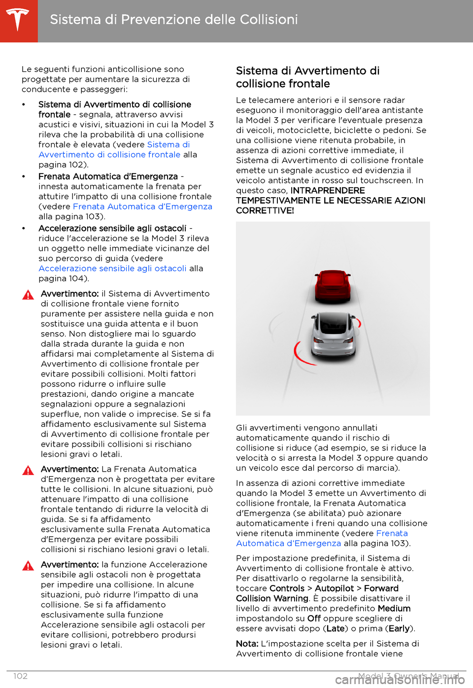 TESLA MODEL 3 2019  Manuale del proprietario (in Italian) Sistema di Prevenzione delle Collisioni
Le seguenti funzioni anticollisione sono progettate per aumentare la sicurezza di
conducente e passeggeri:
