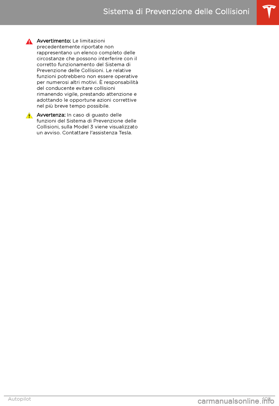TESLA MODEL 3 2019  Manuale del proprietario (in Italian) Avvertimento: Le limitazioni
precedentemente riportate non
rappresentano un elenco completo delle
circostanze che possono interferire con il
corretto funzionamento del Sistema di
Prevenzione delle Col