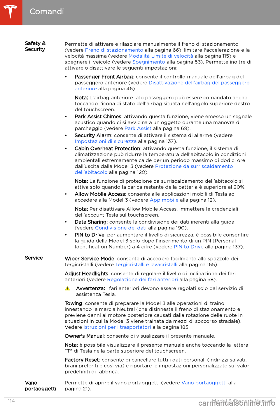TESLA MODEL 3 2019  Manuale del proprietario (in Italian) Safety &
SecurityPermette di attivare e rilasciare manualmente il freno di stazionamento
(vedere  Freno di stazionamento  alla pagina 66), limitare l