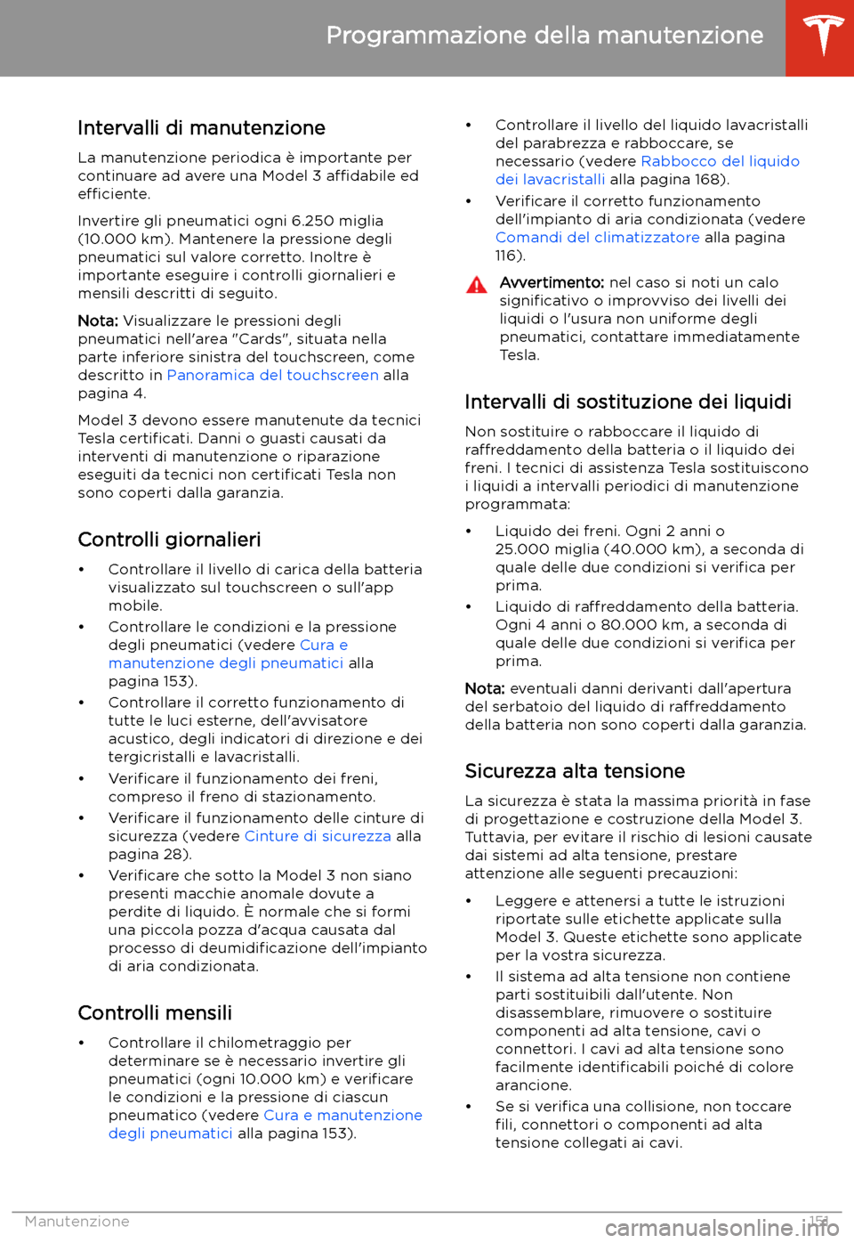 TESLA MODEL 3 2019  Manuale del proprietario (in Italian) Manutenzione
Programmazione della manutenzione
Intervalli di manutenzione
La manutenzione periodica 