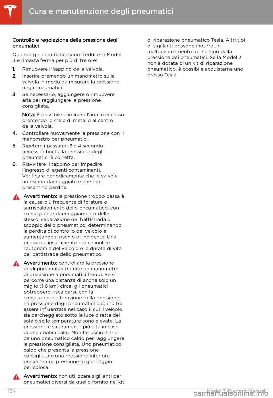 TESLA MODEL 3 2019  Manuale del proprietario (in Italian) Controllo e regolazione della pressione degli
pneumatici
Quando gli pneumatici sono freddi e la Model
3 
