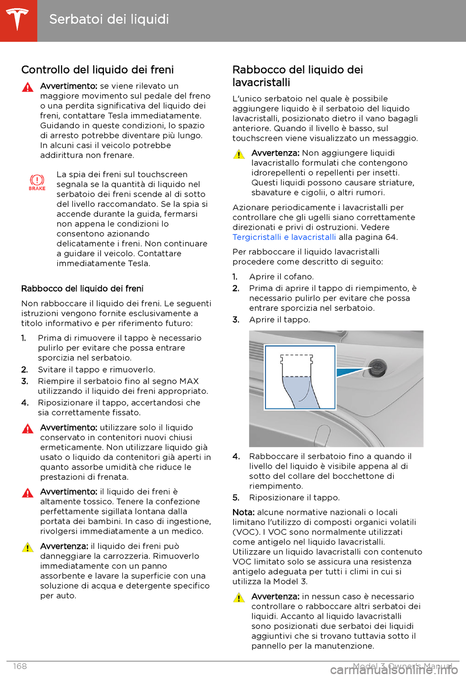 TESLA MODEL 3 2019  Manuale del proprietario (in Italian) Controllo del liquido dei freniAvvertimento: se viene rilevato un
maggiore movimento sul pedale del freno
o una perdita  signi