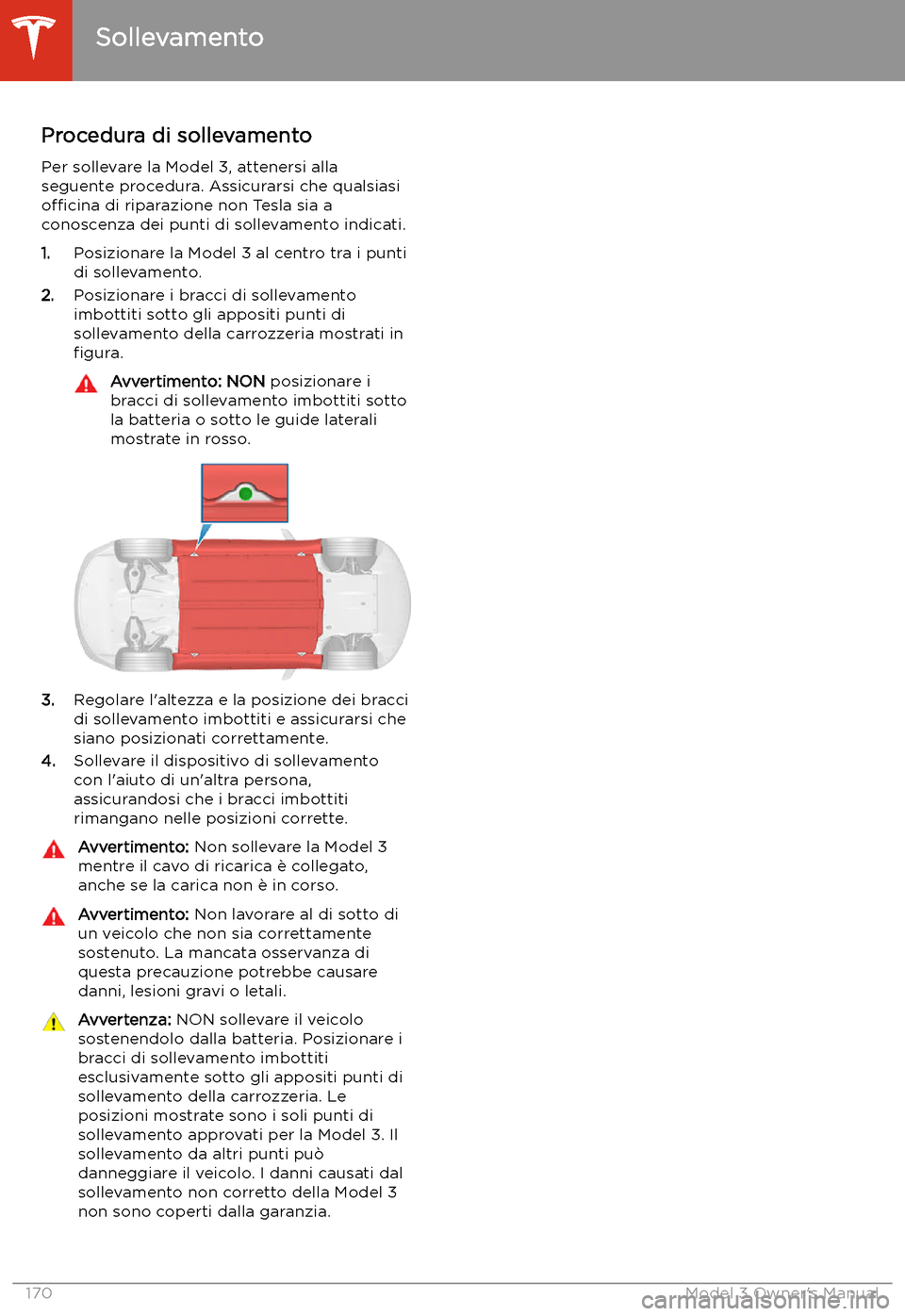 TESLA MODEL 3 2019  Manuale del proprietario (in Italian) Sollevamento
Procedura di sollevamento
Per sollevare la Model 3, attenersi alla
seguente procedura. Assicurarsi che qualsiasi o