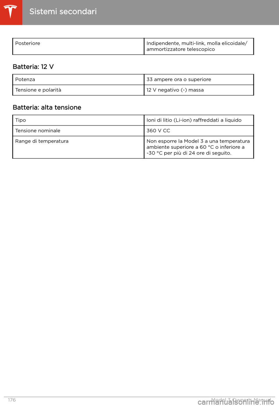 TESLA MODEL 3 2019  Manuale del proprietario (in Italian) PosterioreIndipendente, multi-link, molla elicoidale/
ammortizzatore telescopico
Batteria: 12 V
Potenza33 ampere ora o superioreTensione e polarit