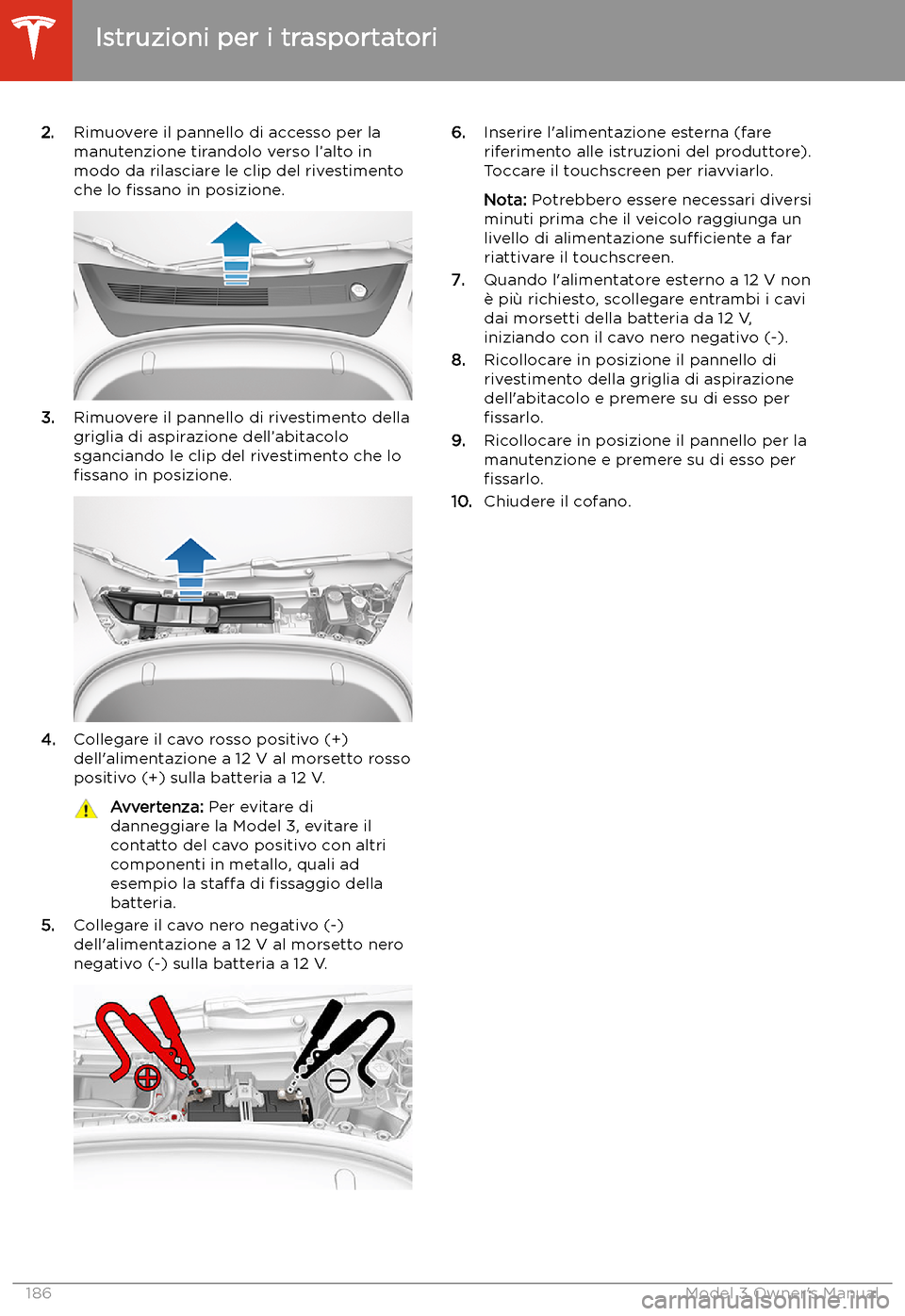 TESLA MODEL 3 2019  Manuale del proprietario (in Italian) 2.Rimuovere il pannello di accesso per la
manutenzione tirandolo verso l
