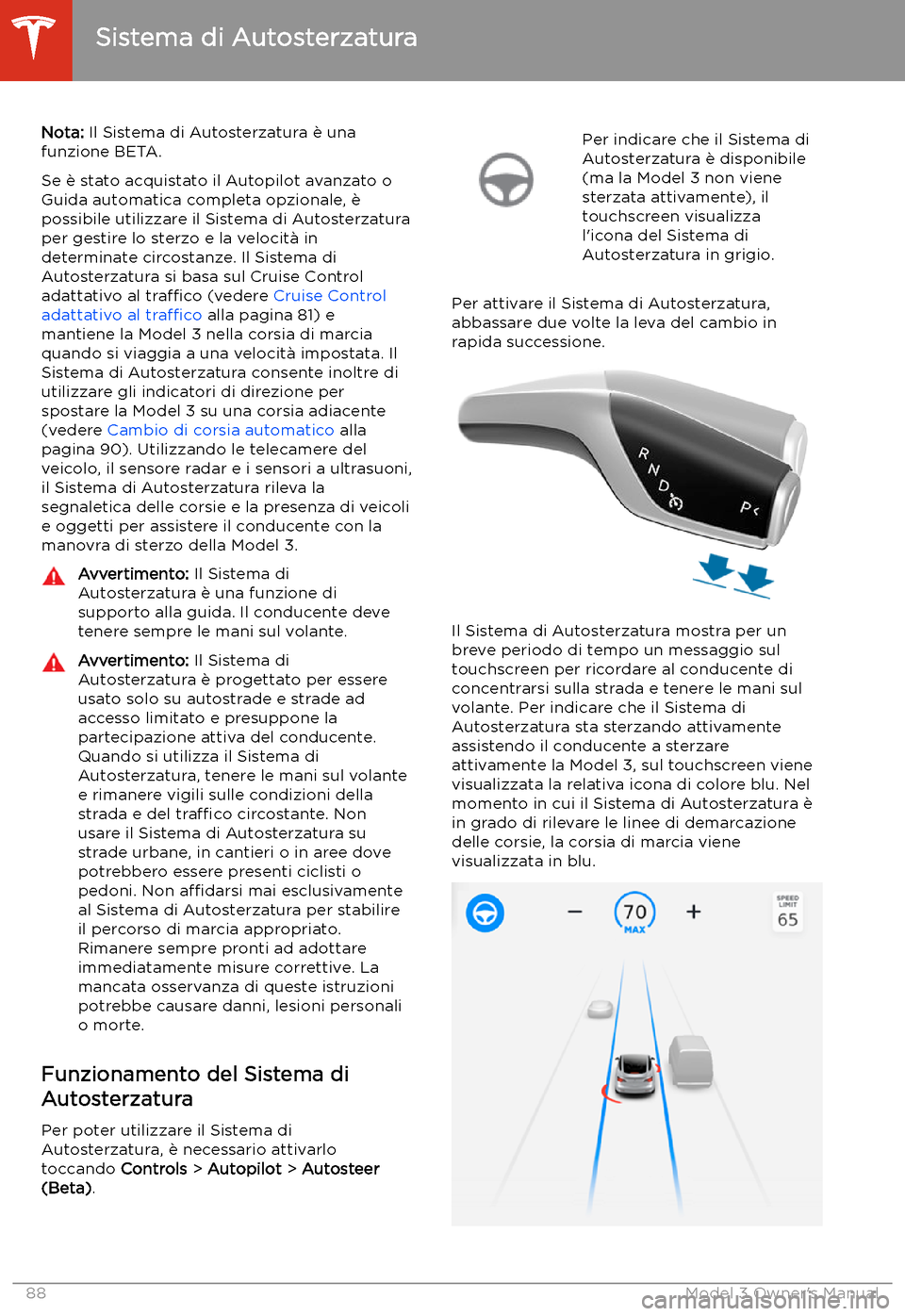 TESLA MODEL 3 2019  Manuale del proprietario (in Italian) Sistema di Autosterzatura
Nota:  Il Sistema di Autosterzatura 