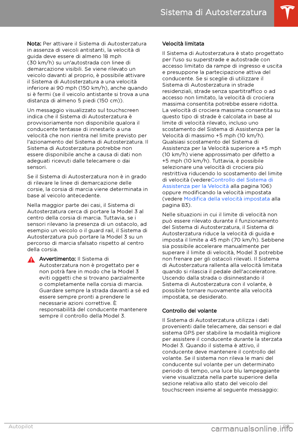 TESLA MODEL 3 2019  Manuale del proprietario (in Italian) Nota: Per attivare il Sistema di Autosterzatura
in assenza di veicoli antistanti, la velocit
