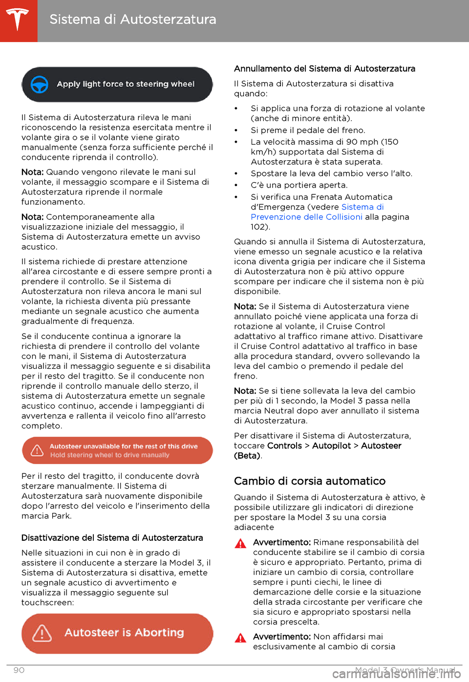 TESLA MODEL 3 2019  Manuale del proprietario (in Italian) Il Sistema di Autosterzatura rileva le mani
riconoscendo la resistenza esercitata mentre il
volante gira o se il volante viene girato manualmente (senza forza  su