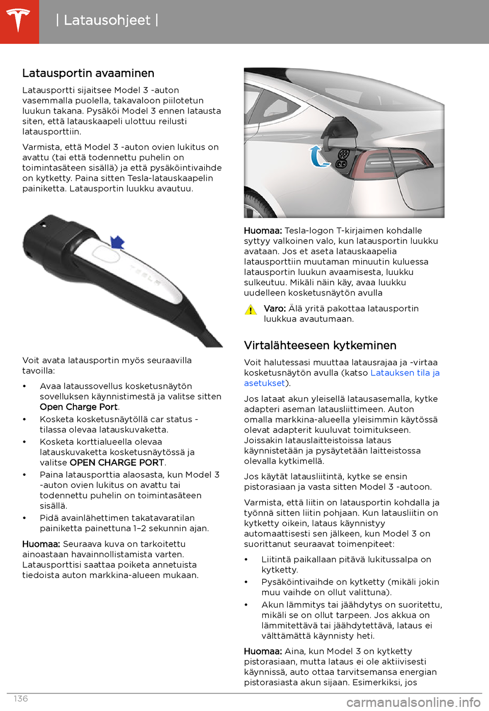 TESLA MODEL 3 2019  Omistajan käsikirja (in Finnish)  Latausohjeet
Latausportin avaaminen Latausportti sijaitsee Model 3 -auton
vasemmalla puolella, takavaloon piilotetun
luukun takana. Pys