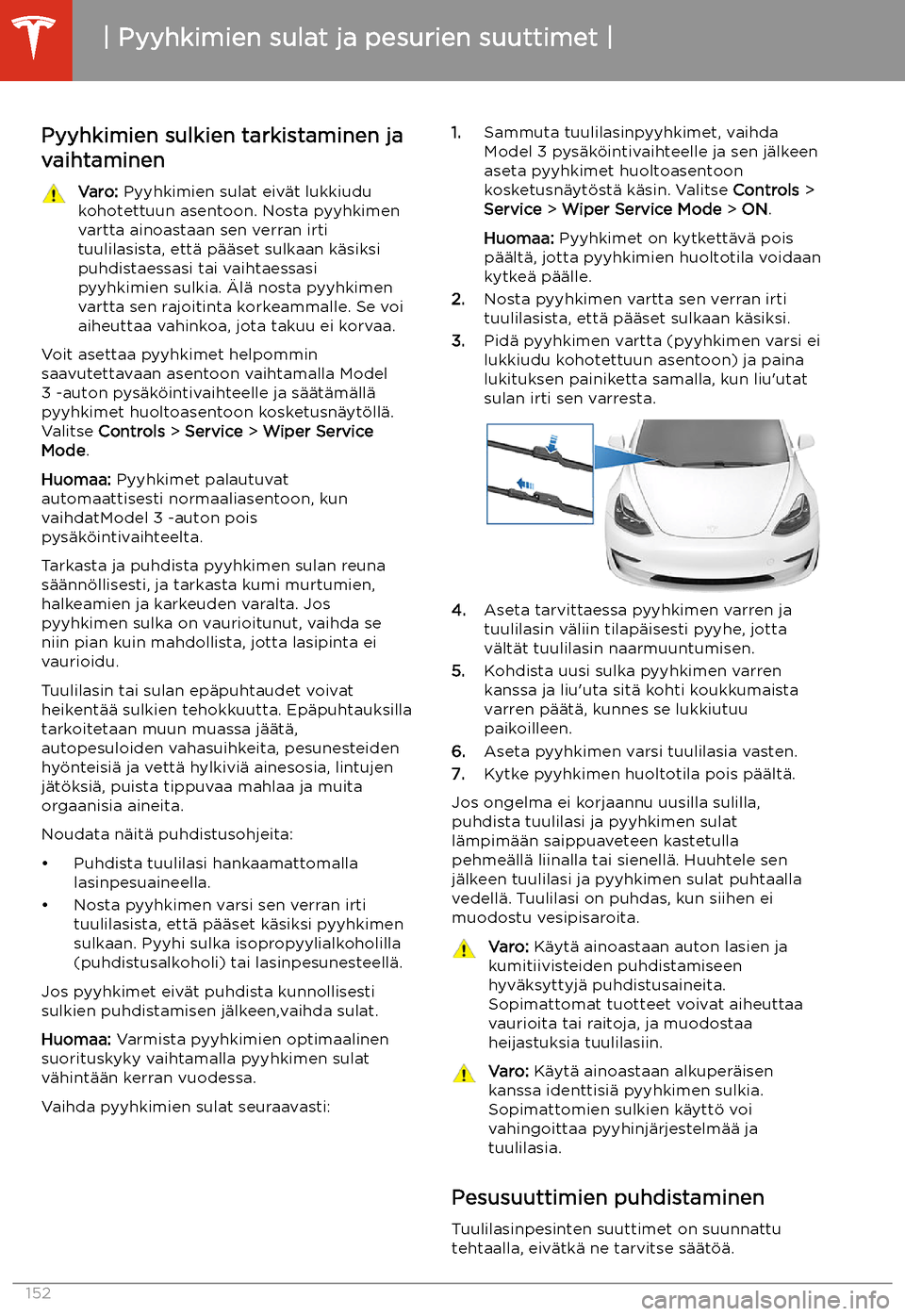 TESLA MODEL 3 2019  Omistajan käsikirja (in Finnish)  Pyyhkimien sulat ja pesurien suuttimet
Pyyhkimien sulkien tarkistaminen ja
vaihtaminen
Varo:  Pyyhkimien sulat eiv