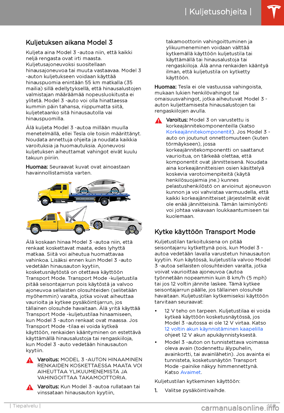 TESLA MODEL 3 2019  Omistajan käsikirja (in Finnish)  Kuljetusohjeita
Kuljetuksen aikana Model 3
Kuljeta aina Model 3 -autoa niin, ett