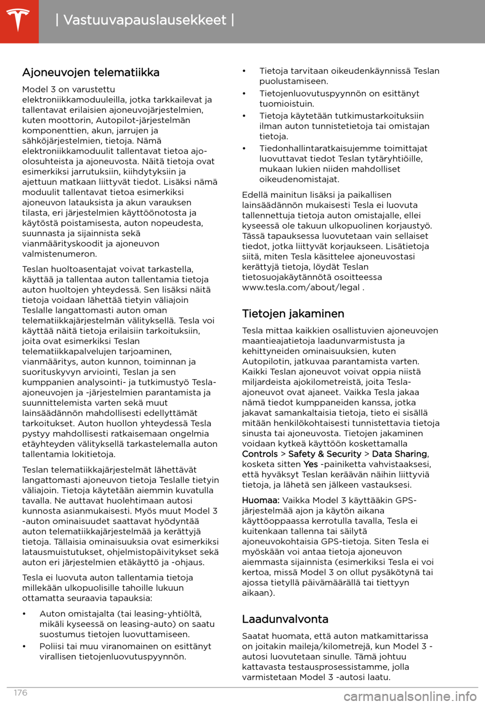 TESLA MODEL 3 2019  Omistajan käsikirja (in Finnish)  Vastuuvapauslausekkeet
Ajoneuvojen telematiikka
Model 3 on varustettu
elektroniikkamoduuleilla, jotka tarkkailevat ja
tallentavat erilaisien ajoneuvoj