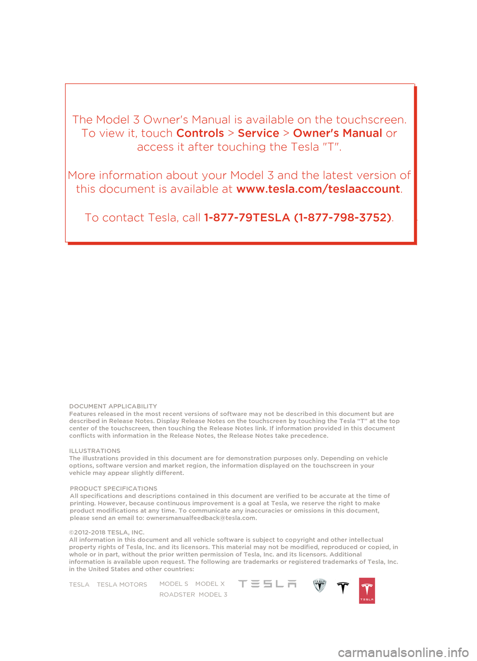 TESLA MODEL 3 2018 Owners Manual DOCUMENT APPLICABILITY
Features released in the most recent versions of software may not be described in this document but are
described in Release Notes. Display Release Notes on the touchscreen TESLA MODEL 3 2018 Owners Manual DOCUMENT APPLICABILITY
Features released in the most recent versions of software may not be described in this document but are
described in Release Notes. Display Release Notes on the touchscreen