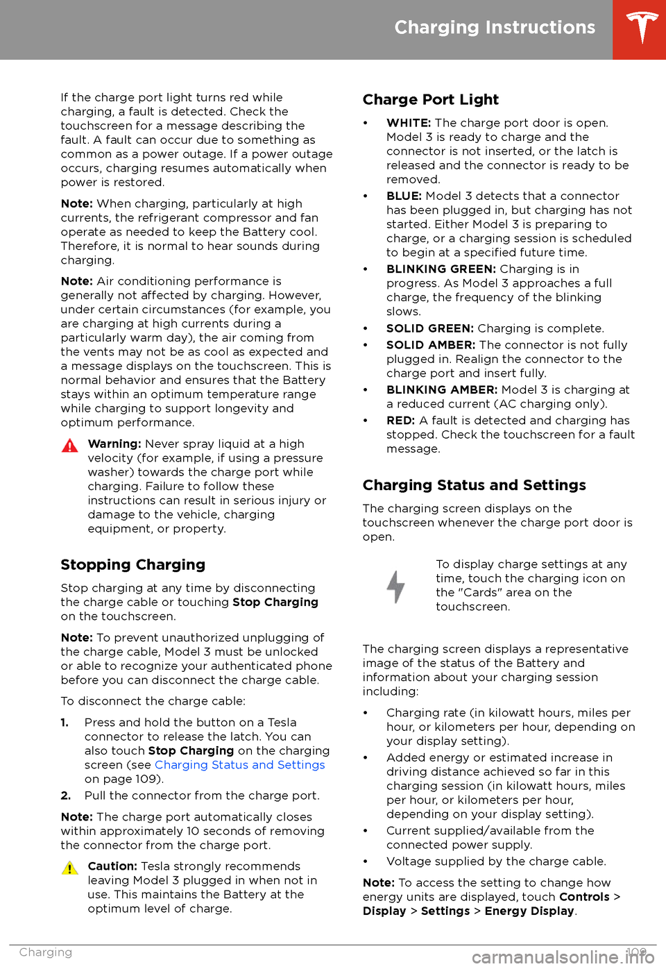 TESLA MODEL 3 2018 Owners Manual If the charge port light turns red while
charging, a fault is detected. Check the touchscreen for a message describing the
fault. A fault can occur due to something as
common as a power outage. If a p TESLA MODEL 3 2018 Owners Manual If the charge port light turns red while
charging, a fault is detected. Check the touchscreen for a message describing the
fault. A fault can occur due to something as
common as a power outage. If a p