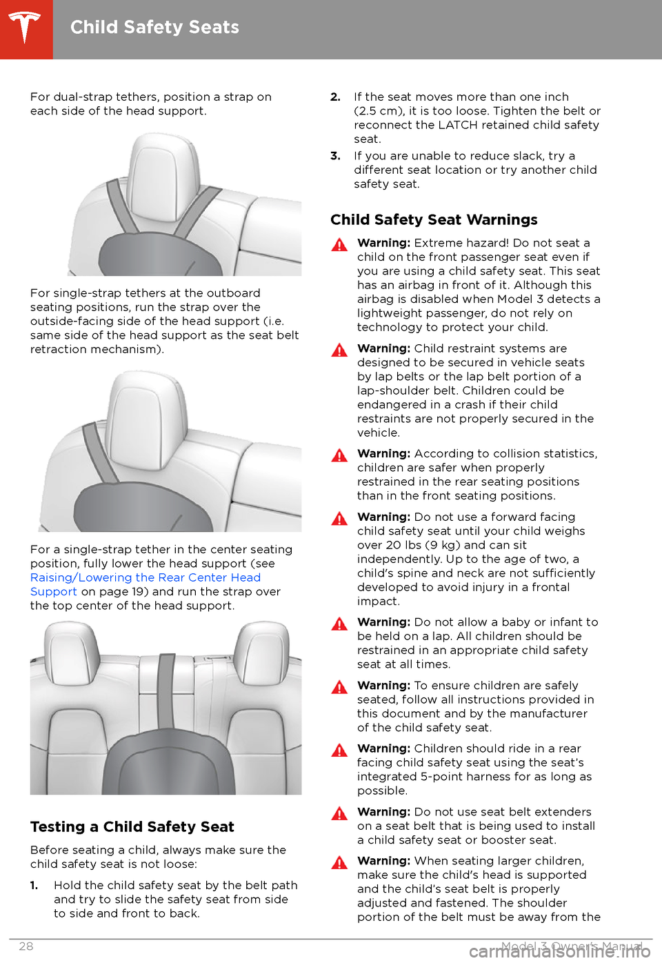 TESLA MODEL 3 2018 Owners Manual For dual-strap tethers, position a strap oneach side of the head support.
For single-strap tethers at the outboard
seating positions, run the strap over the outside-facing side of the head support (i. TESLA MODEL 3 2018 Owners Manual For dual-strap tethers, position a strap oneach side of the head support.
For single-strap tethers at the outboard
seating positions, run the strap over the outside-facing side of the head support (i.