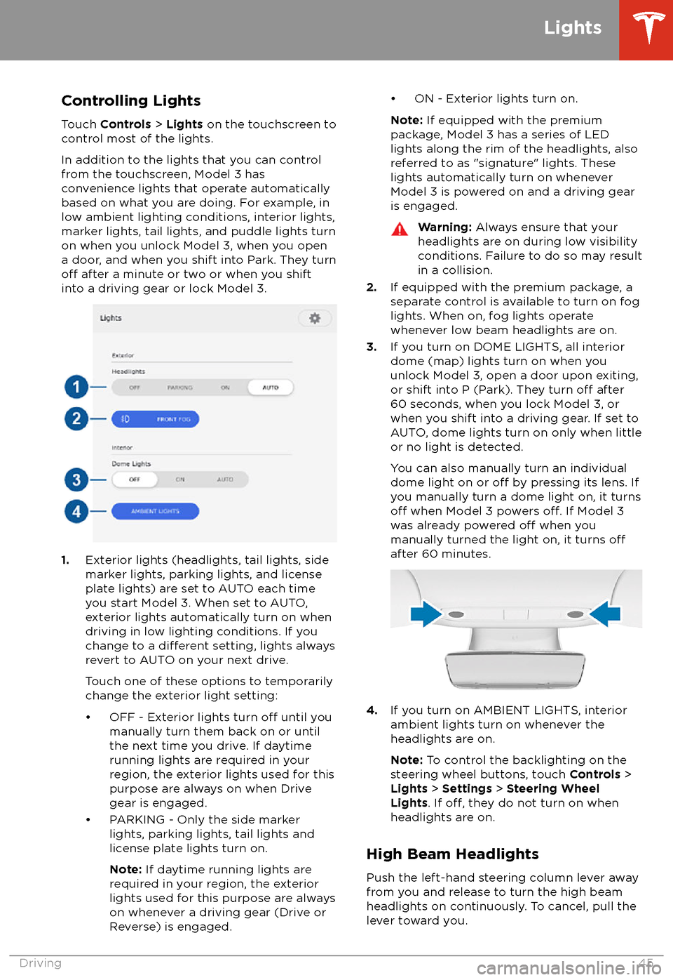 TESLA MODEL 3 2018  Owners Manual Controlling Lights
Touch  Controls  > Lights  on the touchscreen to
control most of the lights.
In addition to the lights that you can control
from the touchscreen, Model 3 has
convenience lights that