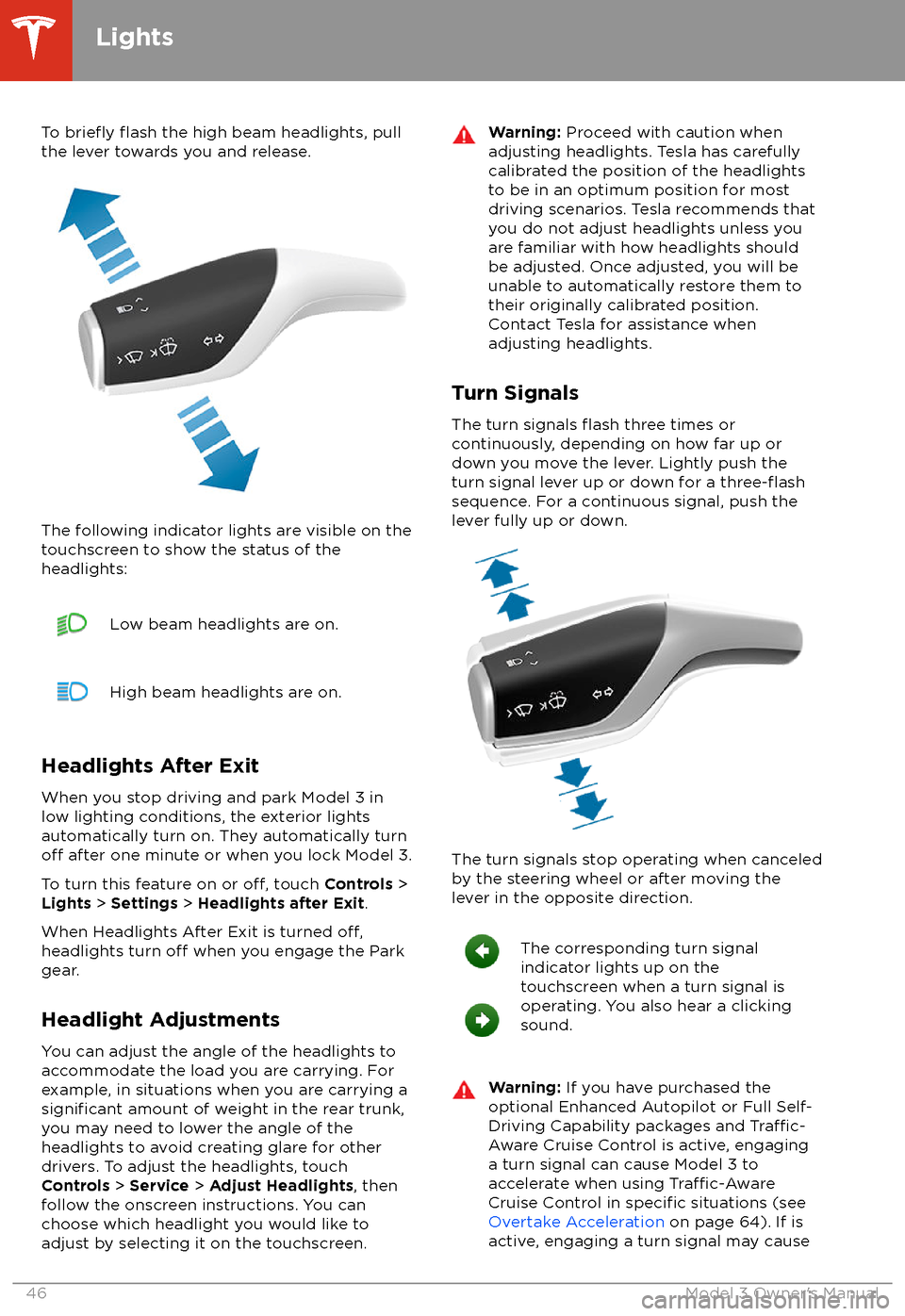 TESLA MODEL 3 2018  Owners Manual To briefly flash the high beam headlights, pull
the lever towards you and release.
The following indicator lights are visible on the
touchscreen to show the status of the
headlights:
Low beam headligh