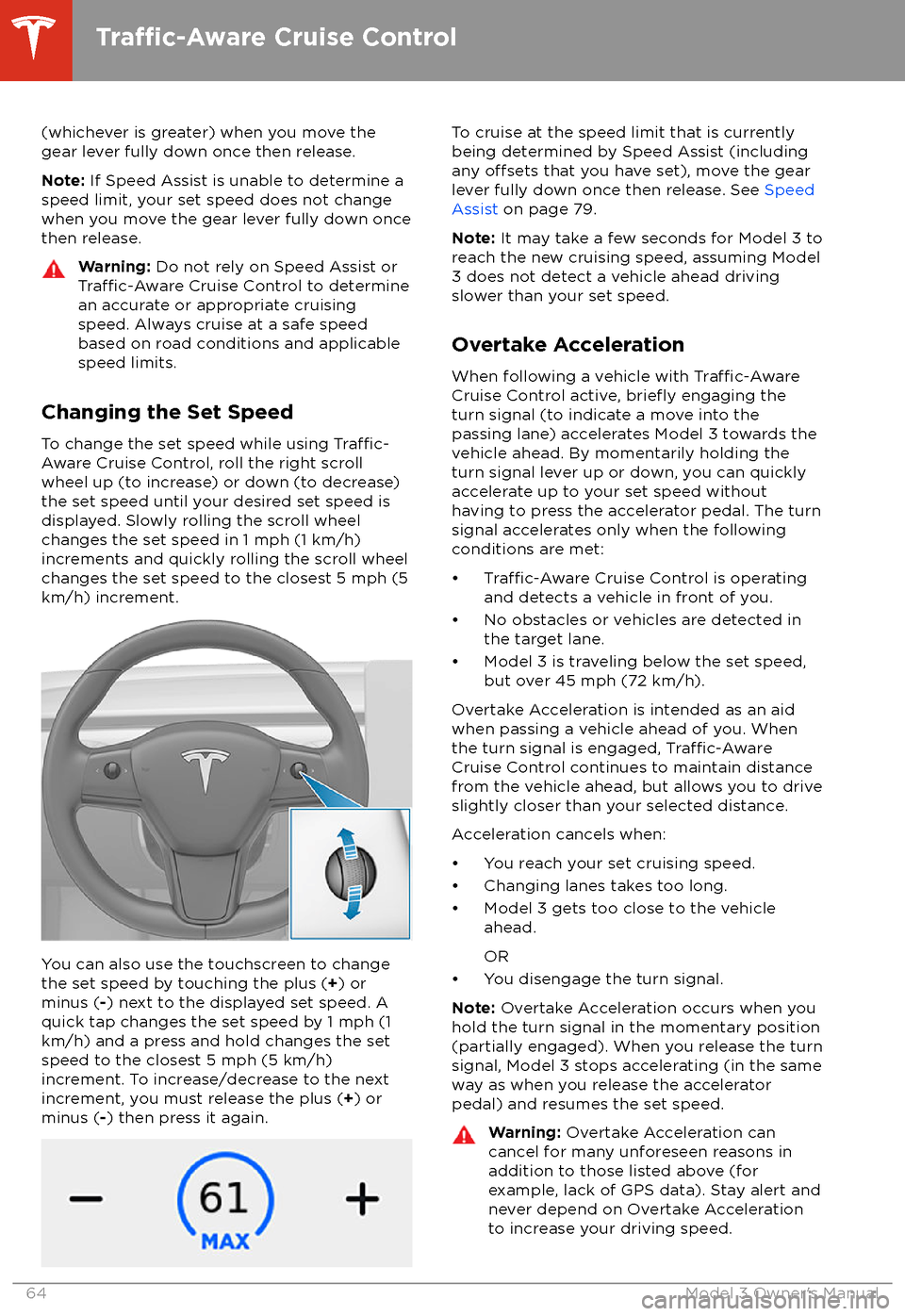 TESLA MODEL 3 2018 Owners Manual (whichever is greater) when you move the
gear lever fully down once then release.
Note: If Speed Assist is unable to determine a
speed limit, your set speed does not change
when you move the gear lev TESLA MODEL 3 2018 Owners Manual (whichever is greater) when you move the
gear lever fully down once then release.
Note: If Speed Assist is unable to determine a
speed limit, your set speed does not change
when you move the gear lev