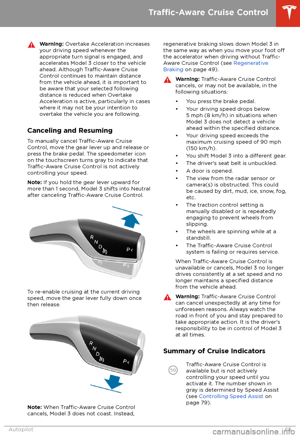TESLA MODEL 3 2018 Owners Manual Warning: Overtake Acceleration increases
your driving speed whenever the
appropriate turn signal is engaged, and
accelerates Model 3 closer to the vehicle
ahead. Although
Traffic-Aware Cruise
Control TESLA MODEL 3 2018 Owners Manual Warning: Overtake Acceleration increases
your driving speed whenever the
appropriate turn signal is engaged, and
accelerates Model 3 closer to the vehicle
ahead. Although
Traffic-Aware Cruise
Control