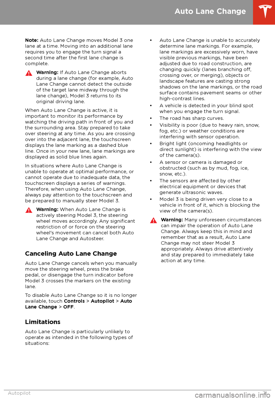TESLA MODEL 3 2018 Owners Manual Note: Auto Lane Change moves Model 3 one
lane at a time. Moving into an additional lane
requires you to engage the turn signal a second time after the
first lane change is
complete.
Warning: If Auto TESLA MODEL 3 2018 Owners Manual Note: Auto Lane Change moves Model 3 one
lane at a time. Moving into an additional lane
requires you to engage the turn signal a second time after the
first lane change is
complete.
Warning: If Auto