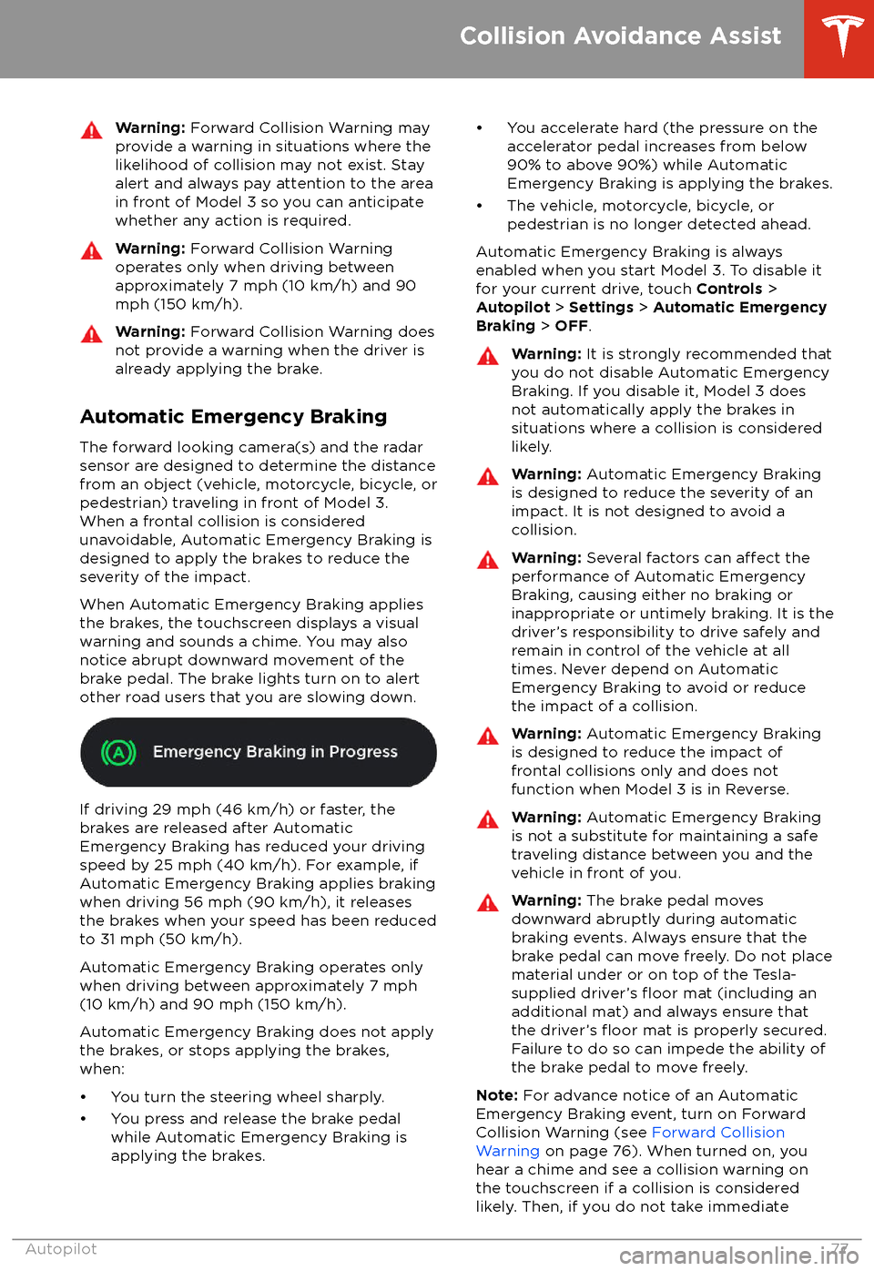 TESLA MODEL 3 2018 Owners Manual Warning: Forward Collision Warning may
provide a warning in situations where the
likelihood of collision may not exist. Stay
alert and always pay attention to the area
in front of Model 3 so you can a TESLA MODEL 3 2018 Owners Manual Warning: Forward Collision Warning may
provide a warning in situations where the
likelihood of collision may not exist. Stay
alert and always pay attention to the area
in front of Model 3 so you can a