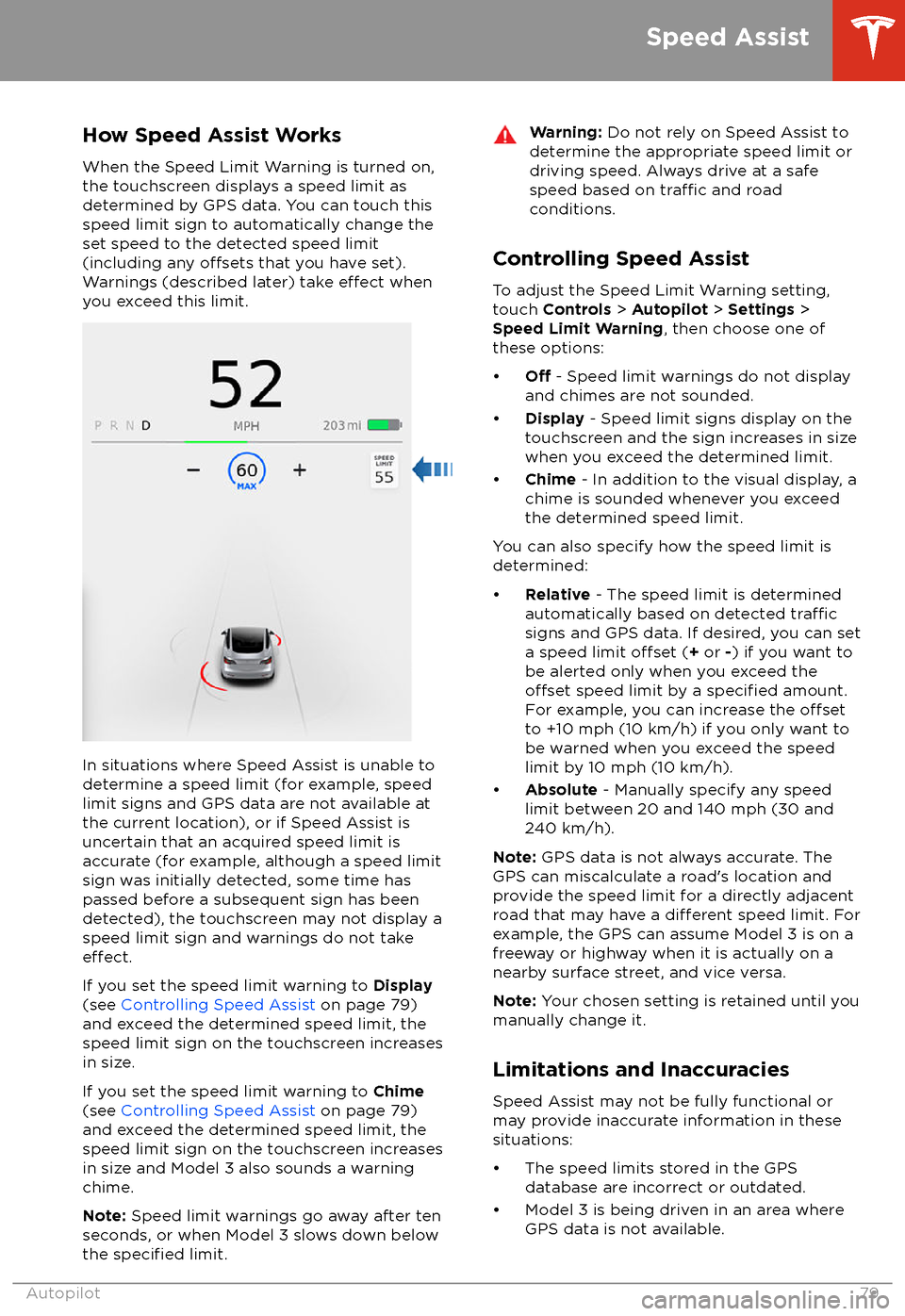 TESLA MODEL 3 2018 Owners Manual How Speed Assist Works
When the Speed Limit Warning is turned on,
the touchscreen displays a speed limit as determined by GPS data. You can touch this
speed limit sign to automatically change the
set TESLA MODEL 3 2018 Owners Manual How Speed Assist Works
When the Speed Limit Warning is turned on,
the touchscreen displays a speed limit as determined by GPS data. You can touch this
speed limit sign to automatically change the
set