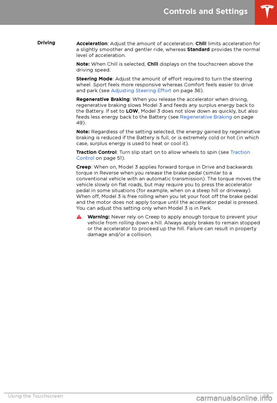 TESLA MODEL 3 2018  Owners Manual DrivingAcceleration: Adjust the amount of acceleration.  Chill limits acceleration for
a slightly smoother and gentler ride, whereas  Standard provides the normal
level of acceleration.
Note:  When Ch