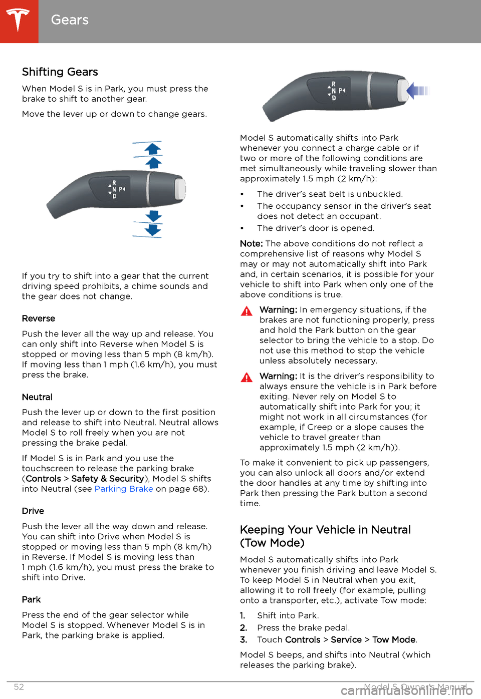 TESLA MODEL S 2020 Owners Manual Gears
Shifting Gears When Model S is in Park, you must press the
brake to shift to another gear.
Move the lever up or down to change gears.
If you try to shift into a gear that the current
driving spe TESLA MODEL S 2020 Owners Manual Gears
Shifting Gears When Model S is in Park, you must press the
brake to shift to another gear.
Move the lever up or down to change gears.
If you try to shift into a gear that the current
driving spe