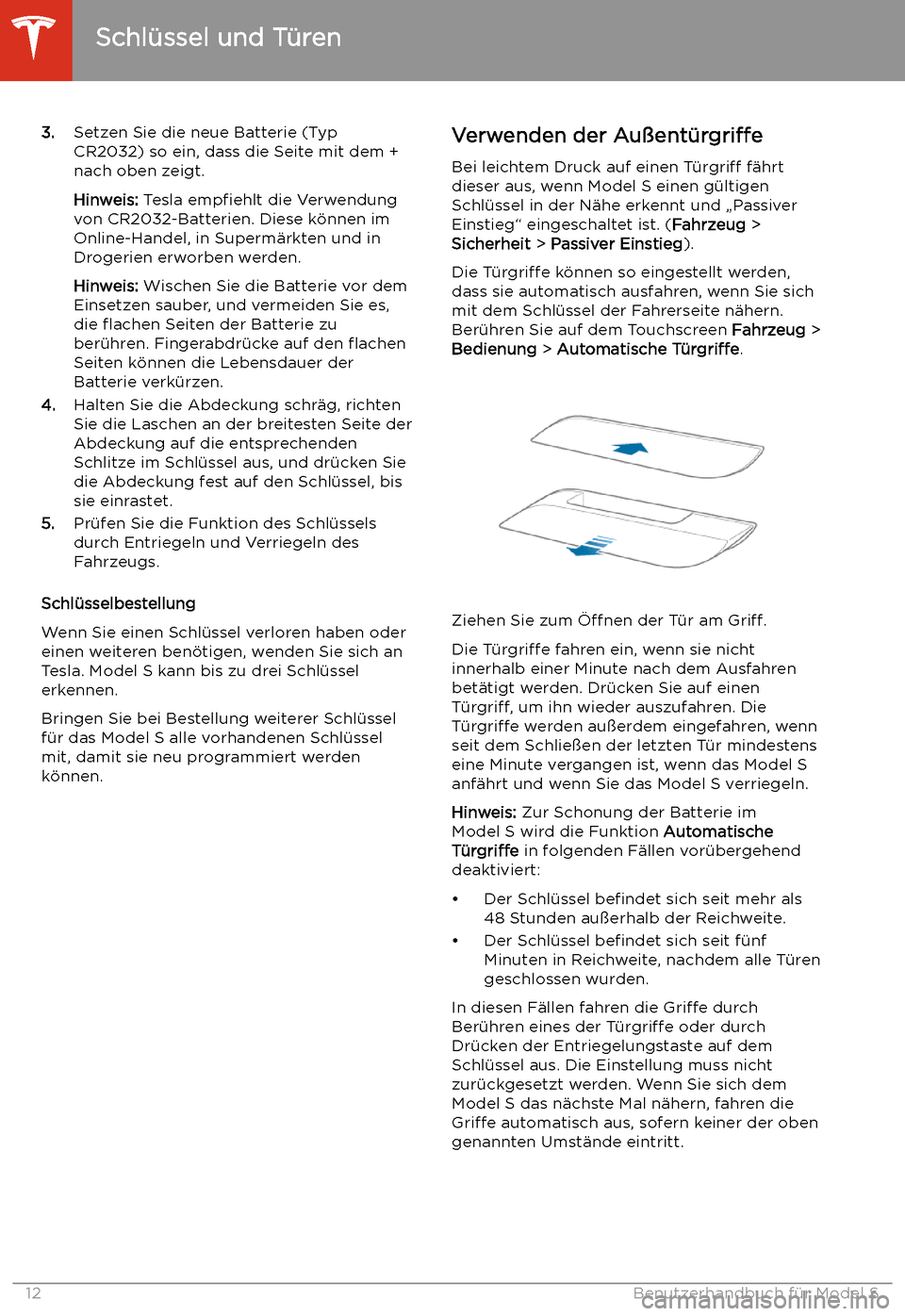 TESLA MODEL S 2020  Betriebsanleitung (in German) 3.Setzen Sie die neue Batterie (Typ
CR2032) so ein, dass die Seite mit dem + nach oben zeigt.
Hinweis:  Tesla empfiehlt  die Verwendung
von CR2032-Batterien. Diese k