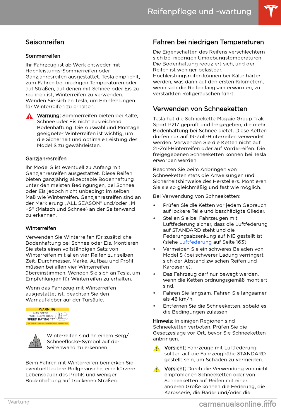 TESLA MODEL S 2020  Betriebsanleitung (in German) SaisonreifenSommerreifen
Ihr Fahrzeug ist ab Werk entweder mit Hochleistungs-Sommerreifen oder
Ganzjahresreifen ausgestattet. Tesla  empfiehlt,
zum Fahren bei niedrigen Temperaturen oder auf Stra