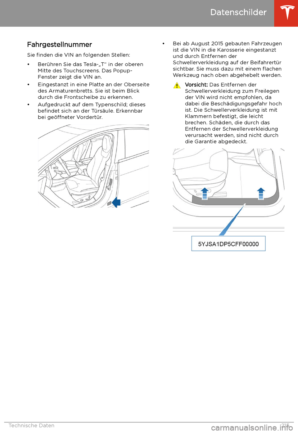 TESLA MODEL S 2020  Betriebsanleitung (in German) Technische Daten
Datenschilder
Fahrgestellnummer
Sie  finden  die VIN an folgenden Stellen:
