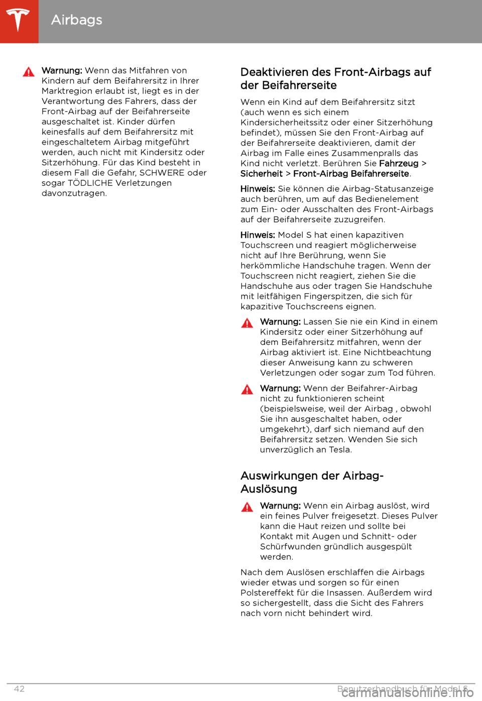 TESLA MODEL S 2020  Betriebsanleitung (in German) Warnung: Wenn das Mitfahren von
Kindern auf dem Beifahrersitz in Ihrer
Marktregion erlaubt ist, liegt es in der Verantwortung des Fahrers, dass der
Front-Airbag auf der Beifahrerseite
ausgeschaltet is