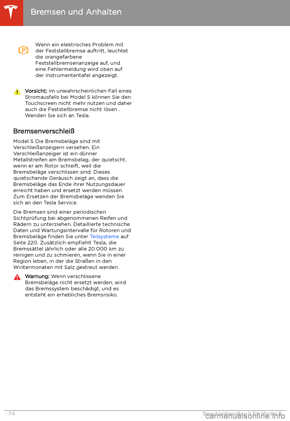 TESLA MODEL S 2020  Betriebsanleitung (in German) Wenn ein elektrisches Problem mit
der Feststellbremse auftritt, leuchtet die orangefarbene
Feststellbremsenanzeige auf, und
eine Fehlermeldung wird oben auf
der Instrumententafel angezeigt.Vorsicht:  