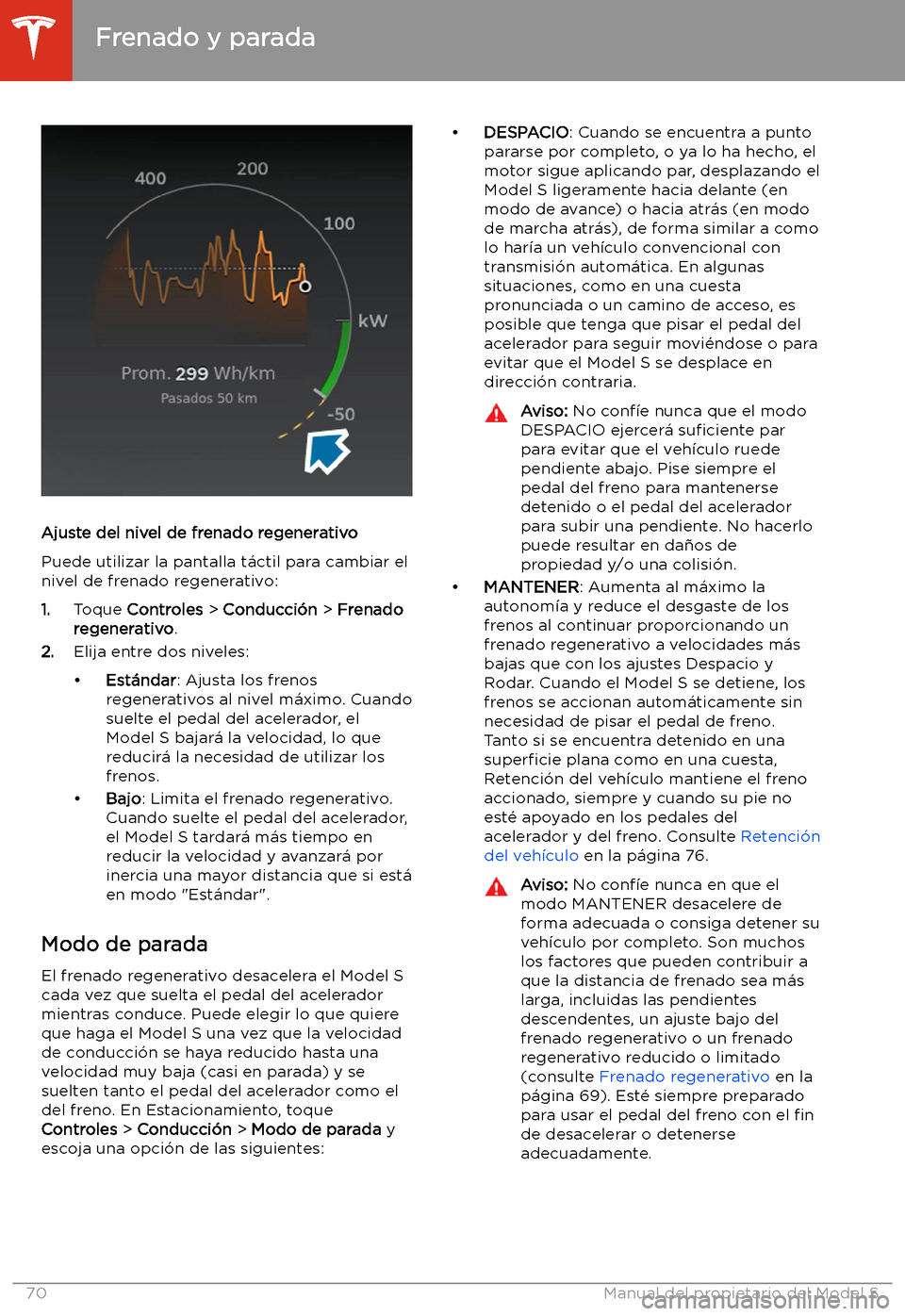 TESLA MODEL S 2020  Manual del propietario (in Spanish)  Ajuste del nivel de frenado regenerativo
Puede utilizar la pantalla t