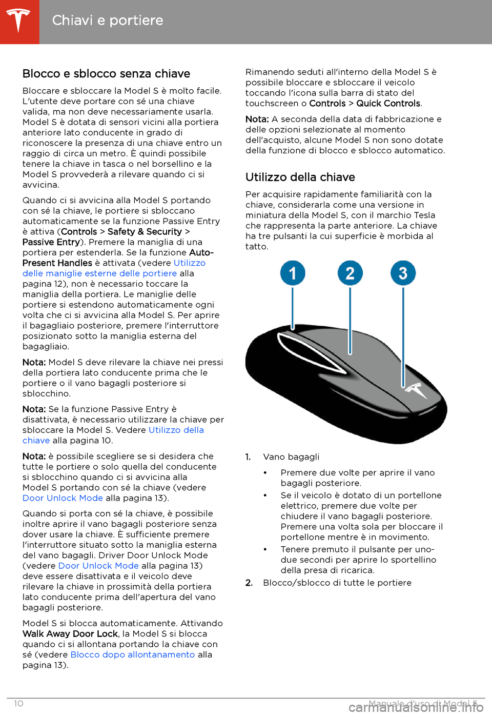 TESLA MODEL S 2020  Manuale del proprietario (in Italian)  Apertura e chiusura
Chiavi e portiere
Blocco e sblocco senza chiave Bloccare e sbloccare la Model S 