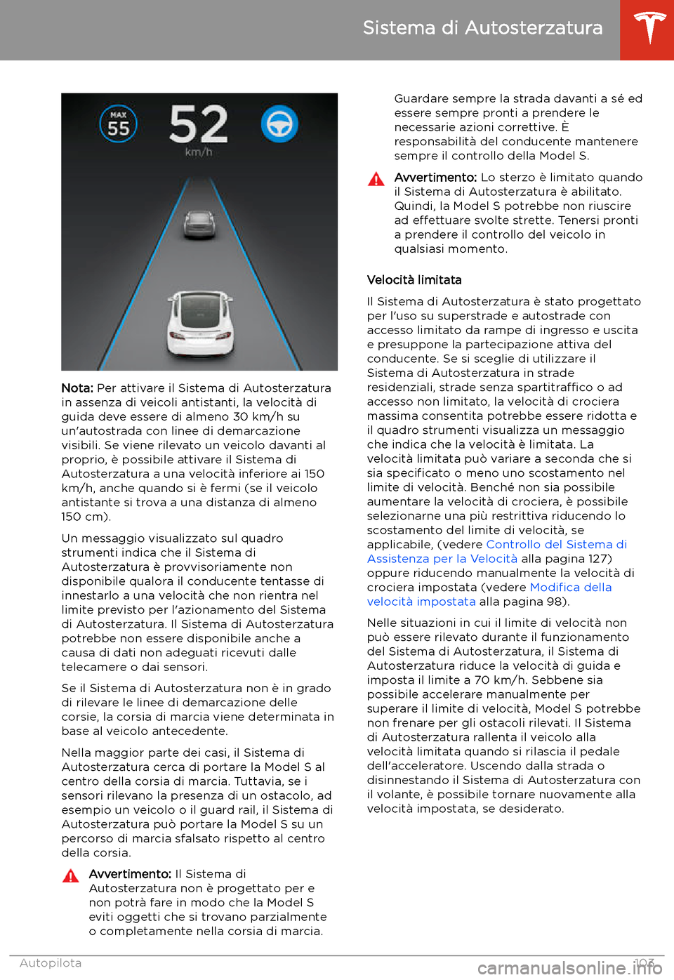 TESLA MODEL S 2020  Manuale del proprietario (in Italian)  Nota: Per attivare il Sistema di Autosterzatura
in assenza di veicoli antistanti, la velocit