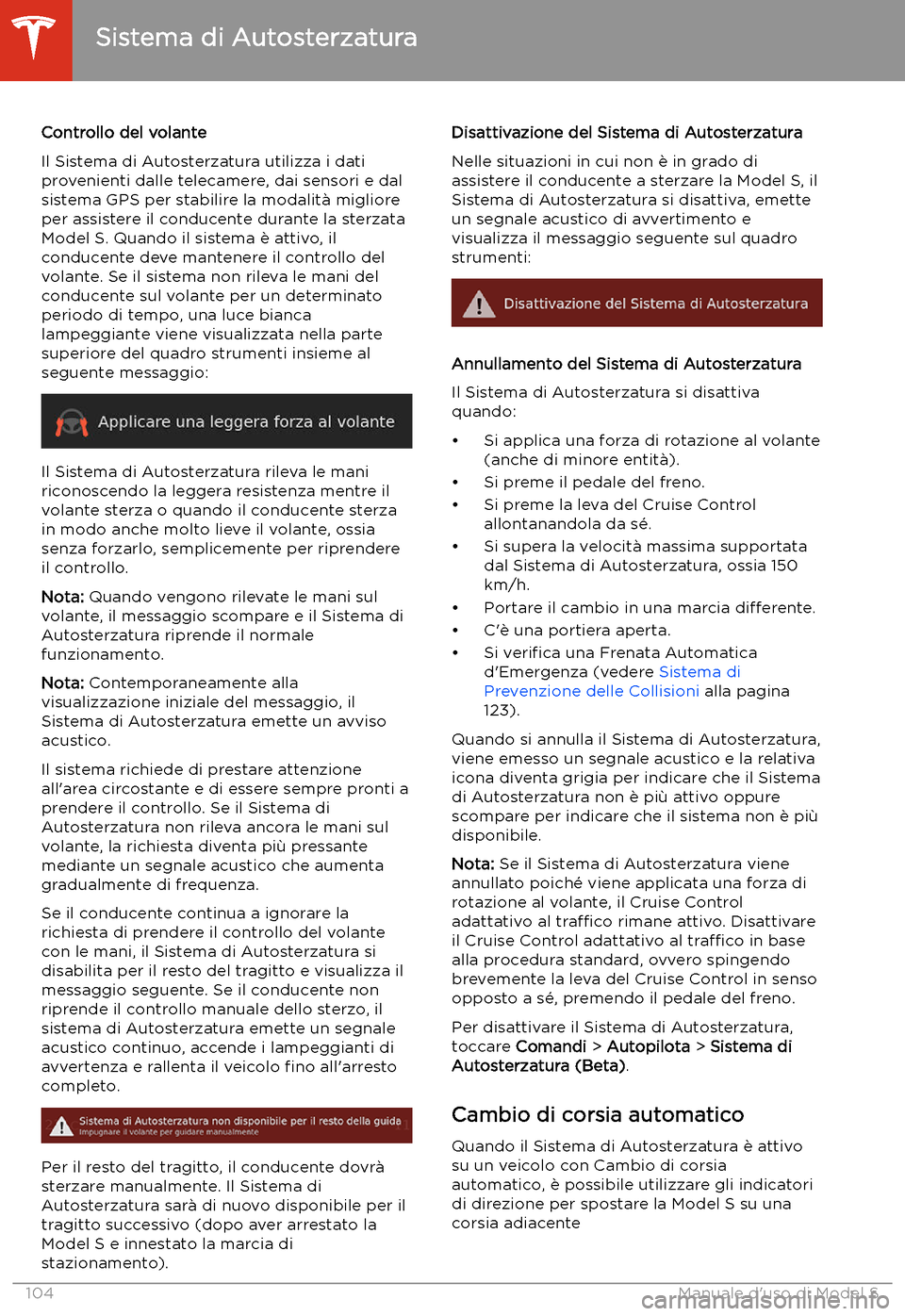 TESLA MODEL S 2020  Manuale del proprietario (in Italian)  Controllo del volante
Il Sistema di Autosterzatura utilizza i dati
provenienti dalle telecamere, dai sensori e dal
sistema GPS per stabilire la modalit